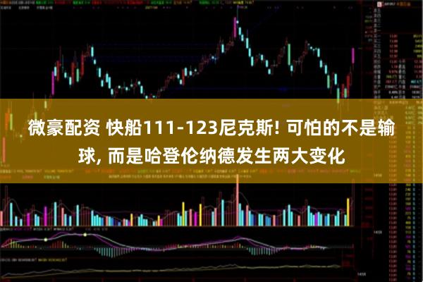 微豪配资 快船111-123尼克斯! 可怕的不是输球, 而是哈登伦纳德发生两大变化